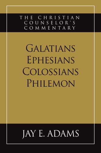 Galatians, Ephesians, Colossians, Philemon The Christian Counselor's Commentary