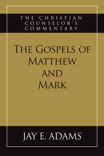 The Gospels of Matthew and Mark The Christian Counselor's Commentary