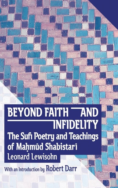 BEYOND FAITH AND INFIDELITY: THE SUFI POETRY AND TEACHINGS OF MA¿M¿D SHABISTAR¿