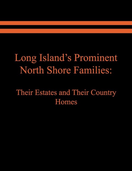 Long Islands Prominent North Shore Families: Their Estates and Their Country Homes. Volume I