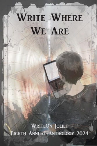 Write Where We Are WriteOn Joliet Eighth Annual Anthology 2024