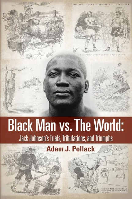 Black Man vs. The World: Jack Johnsons Trials, Tribulations, and Triumphs