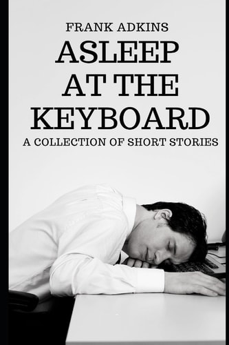 Asleep at the Keyboard A Collection of Short Stories