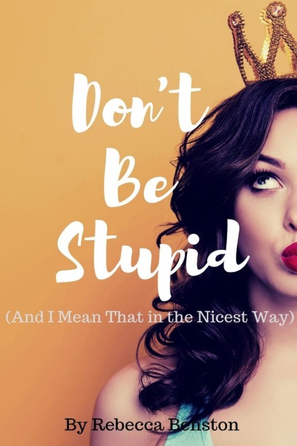 Dont Be Stupid (And I Mean That in the Nicest Way)