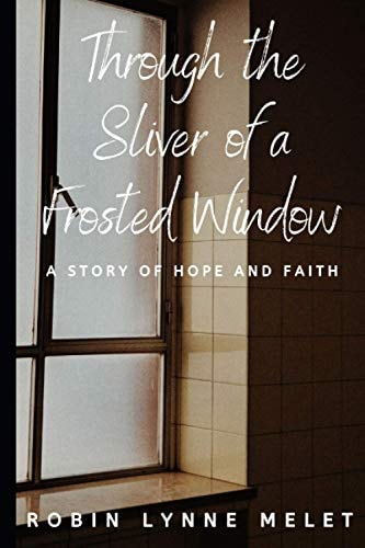 Through the Sliver of a Frosted Window A Story of Hope and Faith