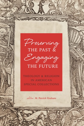 Preserving the Past & Engaging the Future Theology & Religion in American Special Collections