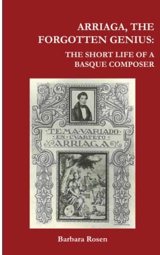Arriaga, the Forgotten Genius (reprint) The Short Life of a Basque Composer