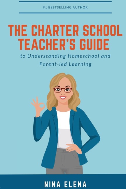 The Charter School Teachers Guide to Understanding Homeschool and Parent-led Learning: 978-1-949813-40-1