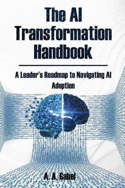 The AI Transformation Handbook: A Leaders Roadmap to Navigating AI Adoption
