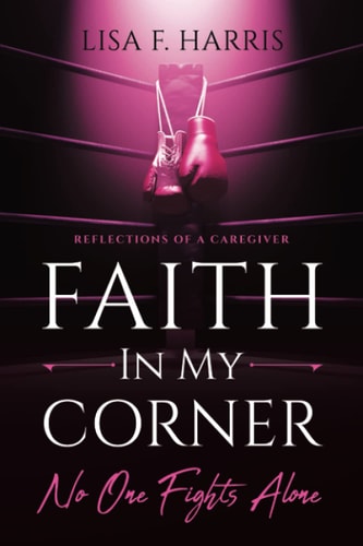 Faith in My Corner No One Fights Alone Reflections of a Caregiver