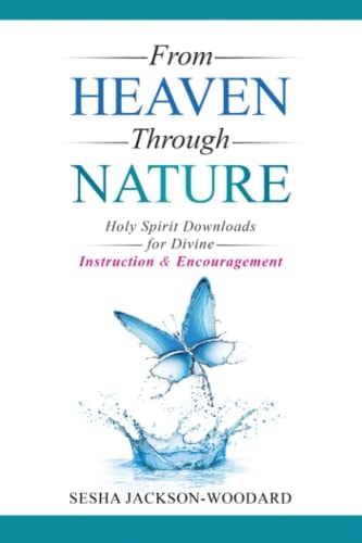 From Heaven Through Nature Holy Spirit Downloads for Divine Instruction & Encouragement