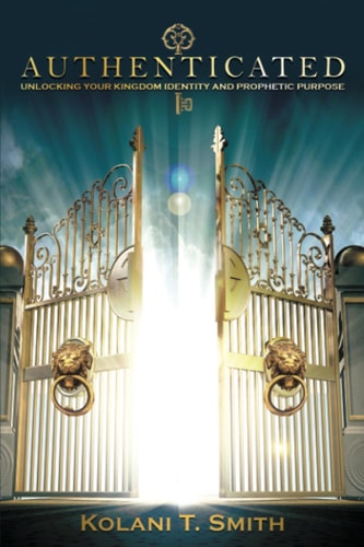 Authenticated Unlocking Your Kingdom Identity and Prophetic Purpose