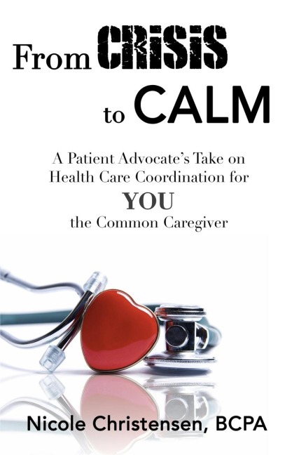 From Crisis to Calm: A Patient Advocates Take on Health Care Coordination for YOU the Common Caregiver