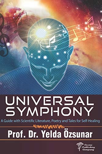Universal Symphony A Guide with Scientific Literature, Poetry and Tales for Self-Healing