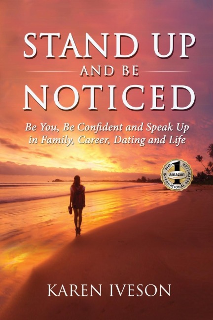 STAND UP AND BE NOTICED: Be You, Be Confident and Speak Up in Family, Career, Dating and Life