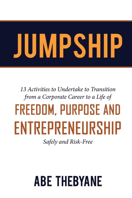 JUMPSHIP: 13 Activities to Undertake to Transition from a Corporate Career to a Life of FREEDOM, PURPOSE AND ENTREPRENEURSHIP