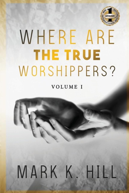 WHERE ARE THE TRUE WORSHIPPERS: Volume 1