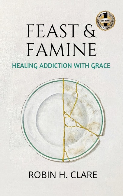 FEAST & FAMINE: Healing Addiction with Grace