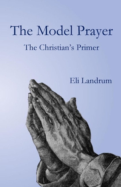 The Model Prayer: The Christians Primer