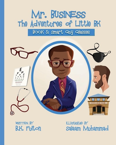 Mr. Business The Adventures of Little BK: Book 5: Smart Guy Glasses: Smart Guy Glasses