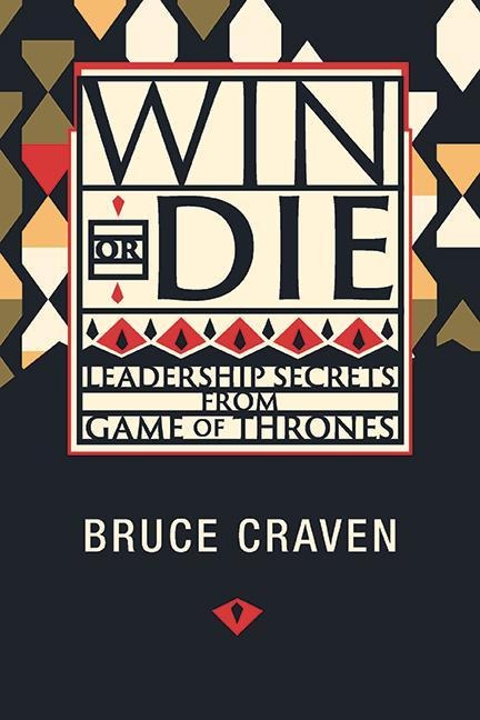 Win or Die: Leadership Secrets from Game of Thrones