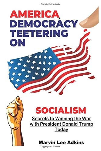 America, Democracy Teetering on Socialism Secrets to Winning the War with President Donald Trump Today