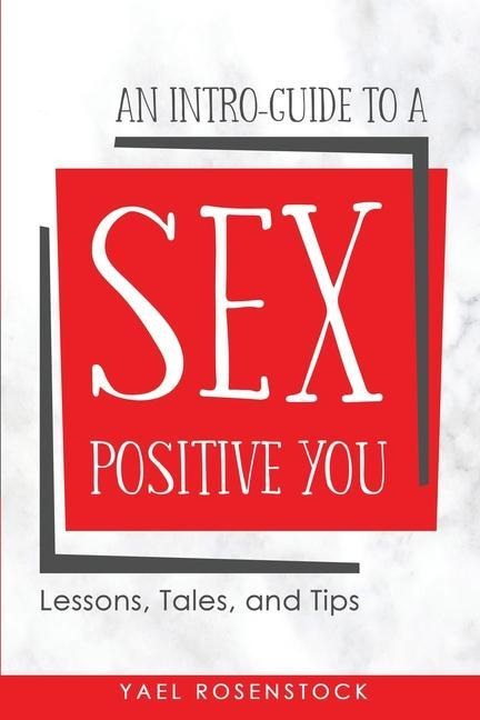 An Intro-Guide to a Sex Positive You Lessons, Tales, and Tips