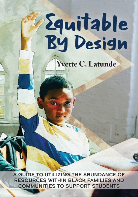 Equitable by Design: A Guide to Utilizing the Abundance of Resources Within Black Families and Communities to Support Students