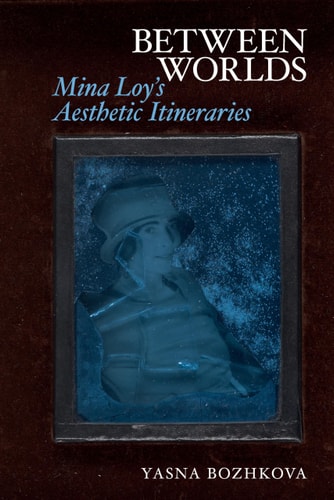 Between Worlds Mina Loy's Aesthetic Itineraries