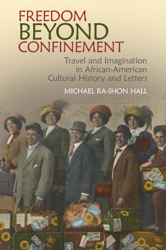 Freedom Beyond Confinement Travel and Imagination in African American Cultural History and Letters