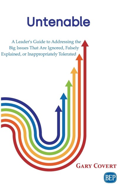 Untenable: A Leaders Guide to Addressing the Big Issues That Are Ignored, Falsely Explained, or Inappropriately Tolerated