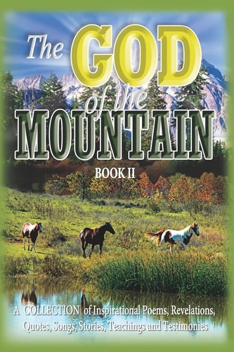 The God of the Mountain (Book II) A Collection of Inspirational Poems, Revelations, Quotes, Songs, Stories, Teachings and Testimonies