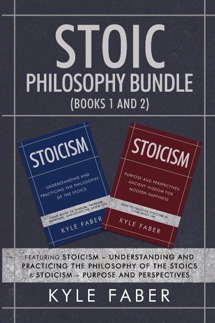 Stoic Philosophy Bundle (Books 1 and 2): Featuring Stoicism - Understanding and Practicing the Philosophy of the Stoics & Stoicism - Purpose and Perspectives