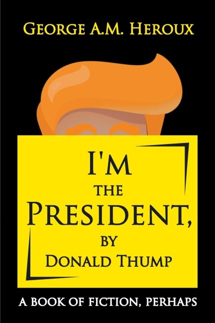 Im the President, by Donald Thump: a book of fiction, perhaps