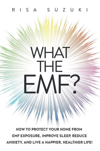 What the EMF? How to Protect Your Home from EMF Exposure, Improve Sleep, Reduce Anxiety, and Live a Happier, Healthier Life!