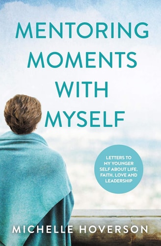 Mentoring Moments with Myself Letters to My Younger Self about Life, Faith, Love and Leadership