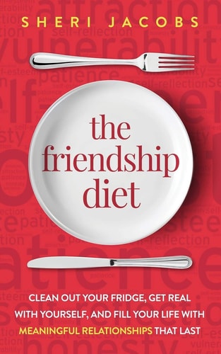 The Friendship Diet Clean Out Your Fridge, Get Real with Yourself, and Fill Your Life with Meaningful Relationships That Last