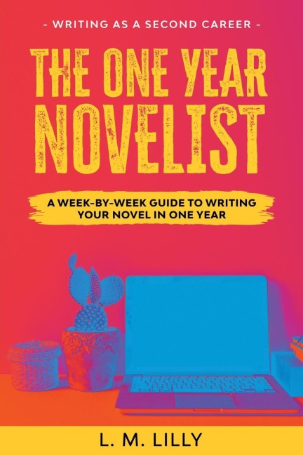 The One-Year Novelist: A Week-By-Week Guide To Writing Your Novel In One Year
