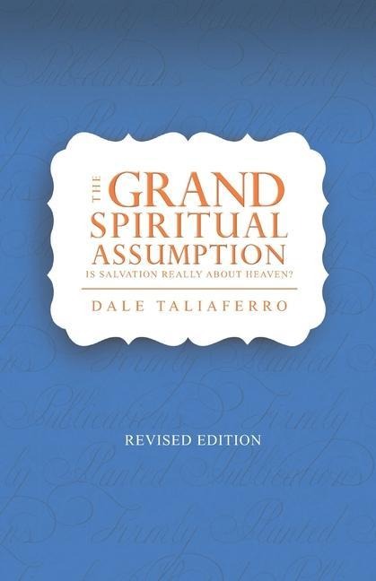 The Grand Spiritual Assumption: Is Salvation really about Heaven?