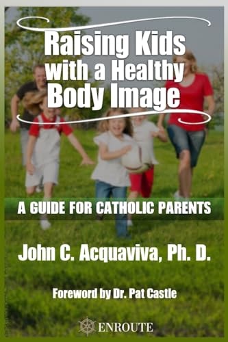 Raising Kids with a Healthy Body Image A Guide for Catholic Parents