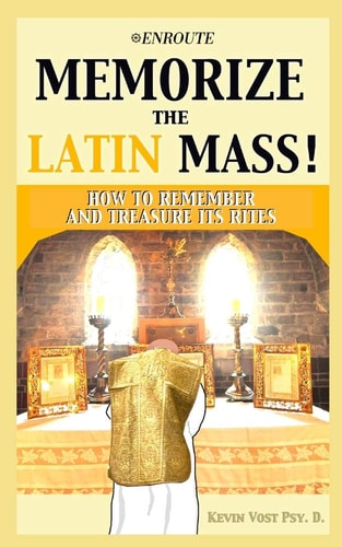 Memorize the Latin Mass How to Remember and Treasure Its Rites