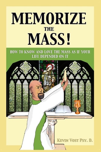 Memorize the Mass! How to Know and Love the Mass As If Your Life Depended on It