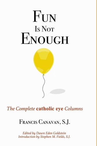 Fun Is Not Enough The Complete 'Catholic Eye' Columns