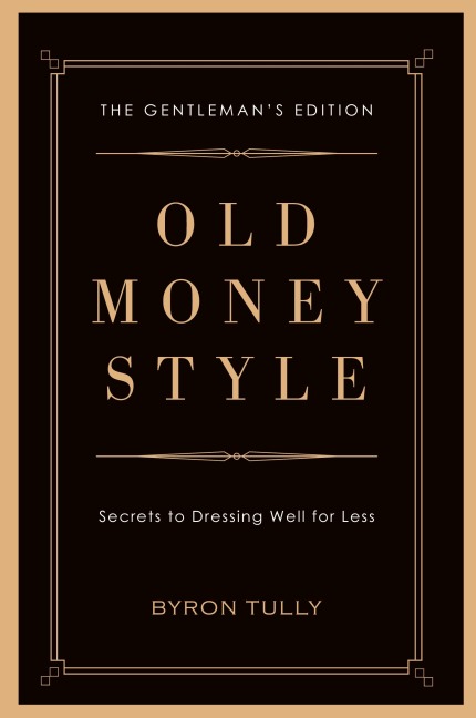 Old Money Style: Secrets to Dressing Well for Less (The Gentlemans Edition)