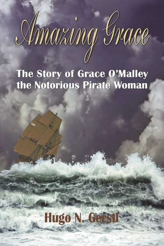Amazing Grace The Story of Grace O'Malley the Notorious Pirate Woman
