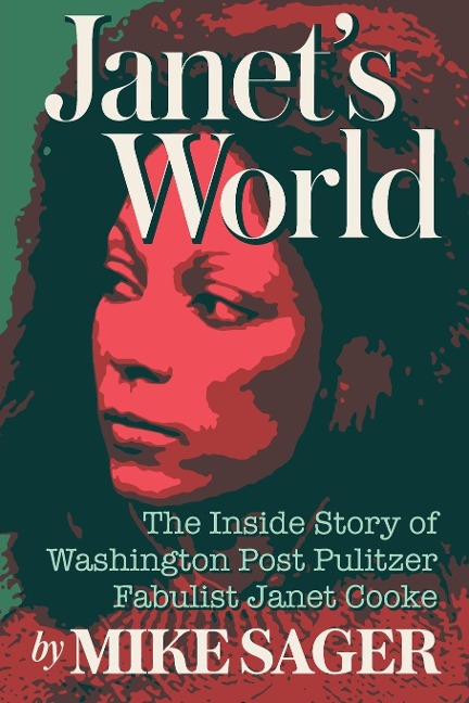 Janets World: The Inside Story of Washington Post Pulitzer Fabulist Janet Cooke