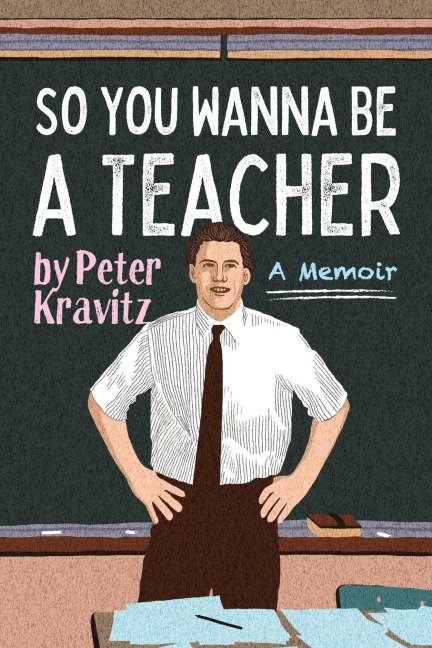 So You Wanna Be a Teacher, a Memoir: 32 Years of Sweat Hogs, Teen Angst, Hall Fights and Lifetime Friends