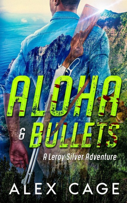 Aloha & Bullets: A Leroy Silver Adventure