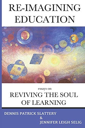 Re-Imagining Education Essays on Reviving the Soul of Learning