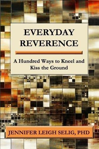Everyday Reverence A Hundred Ways to Kneel and Kiss the Ground
